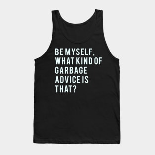 Be myself, what kind of garbage advice is that? Tank Top